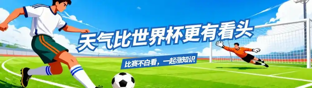 2026世界杯热浪来袭！最强高温影响多场比赛